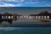 91大事件：91网浏览器的深层次变革